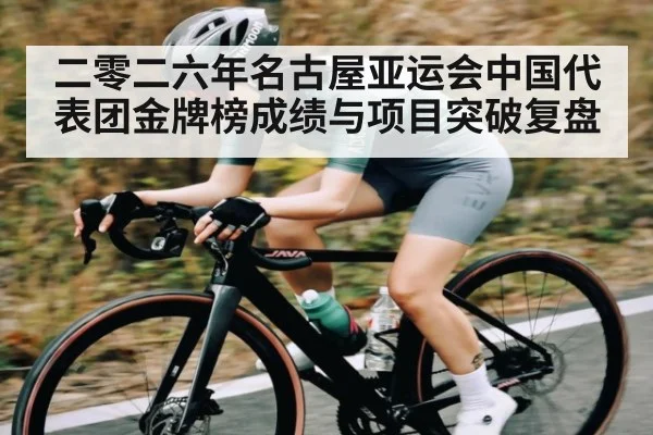 二零二六年名古屋亚运会中国代表团金牌榜成绩与项目突破复盘