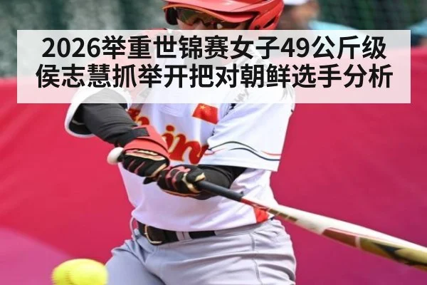 2026举重世锦赛女子49公斤级侯志慧抓举开把对朝鲜选手分析