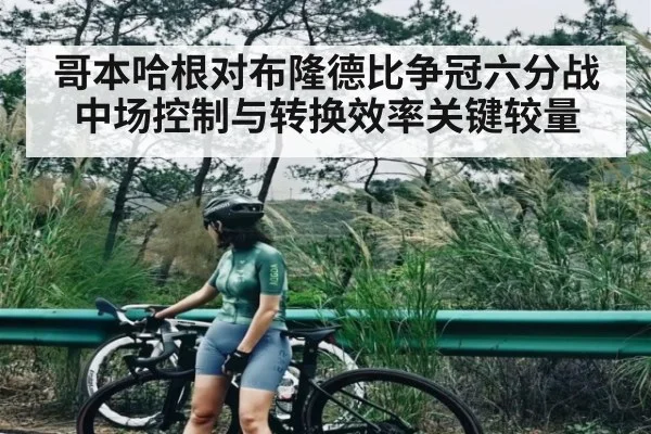 哥本哈根对布隆德比争冠六分战中场控制与转换效率关键较量
